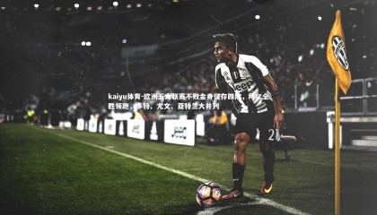 kaiyu体育-欧洲五大联赛不败金身仅存四队，拜仁全胜领跑，多特、尤文、亚特兰大并列