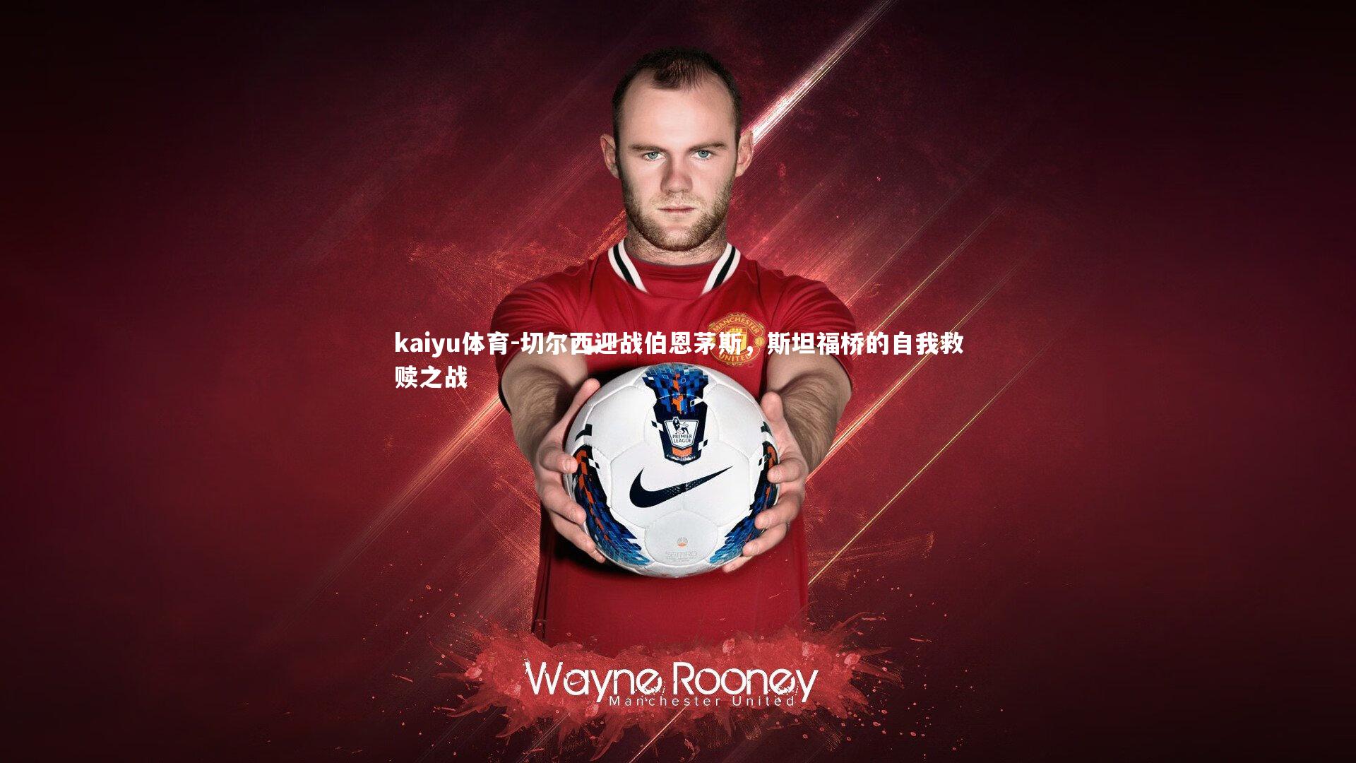 切尔西迎战伯恩茅斯，斯坦福桥的自我救赎之战